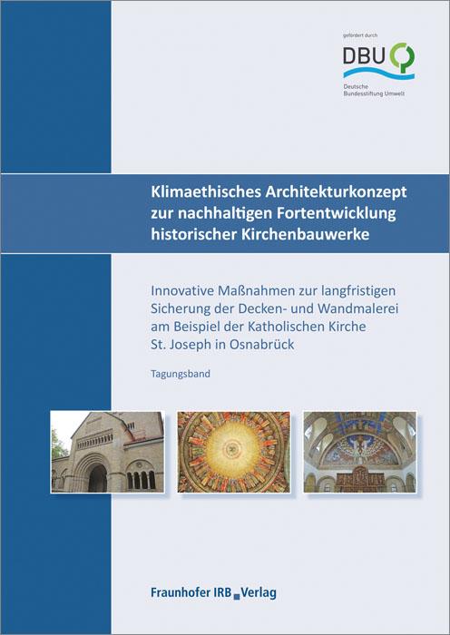 Klimaethisches Architekturkonzept zur nachhaltigen Fortentwicklung historischer Kirchenbauwerke Innovative Maßnahmen zur langfristigen Sicherung der Decken- und Wandmalerei am Beispiel der Katholischen Kirche St. Joseph in Osnabrück