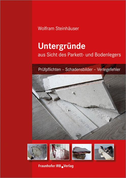 Untergründe aus Sicht des Parkett- und Bodenlegers Prüfpflichten - Schadensbilder - Verlegefehler