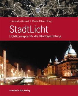 StadtLicht - Lichtkonzepte für die Stadtgestaltung Grundlagen, Methoden, Instrumente, Beispiele