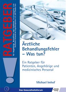 Ärztliche Behandlungsfehler - Was tun? Ein Ratgeber für Patienten, Angehörige und medizinisches Personal