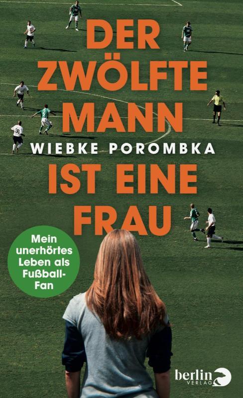 Der Zwölfte Mann ist eine Frau Mein unerhörtes Leben als Fußball-Fan
