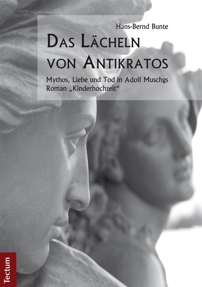 Das Lächeln von Antikratos Mythos, Liebe und Tod in Adolf Muschgs Roman 'Kinderhochzeit'
