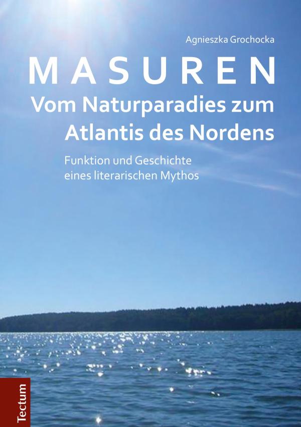 Masuren - vom Naturparadies zum Atlantis des Nordens Funktion und Geschichte eines literarischen Mythos