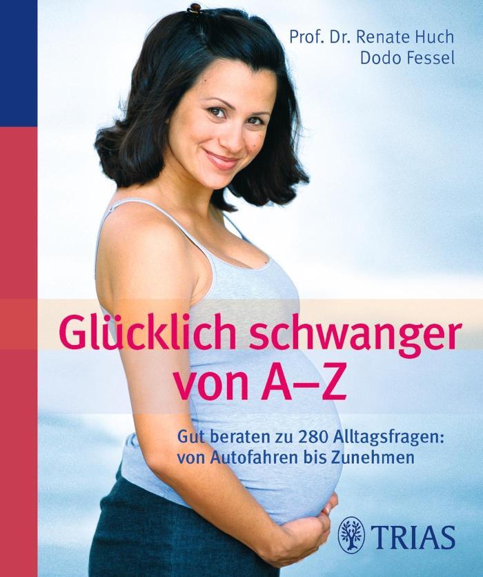 Glücklich schwanger von A - Z Gut beraten zu 280 Alltagsfragen: von Autofahren bis Zunehmen