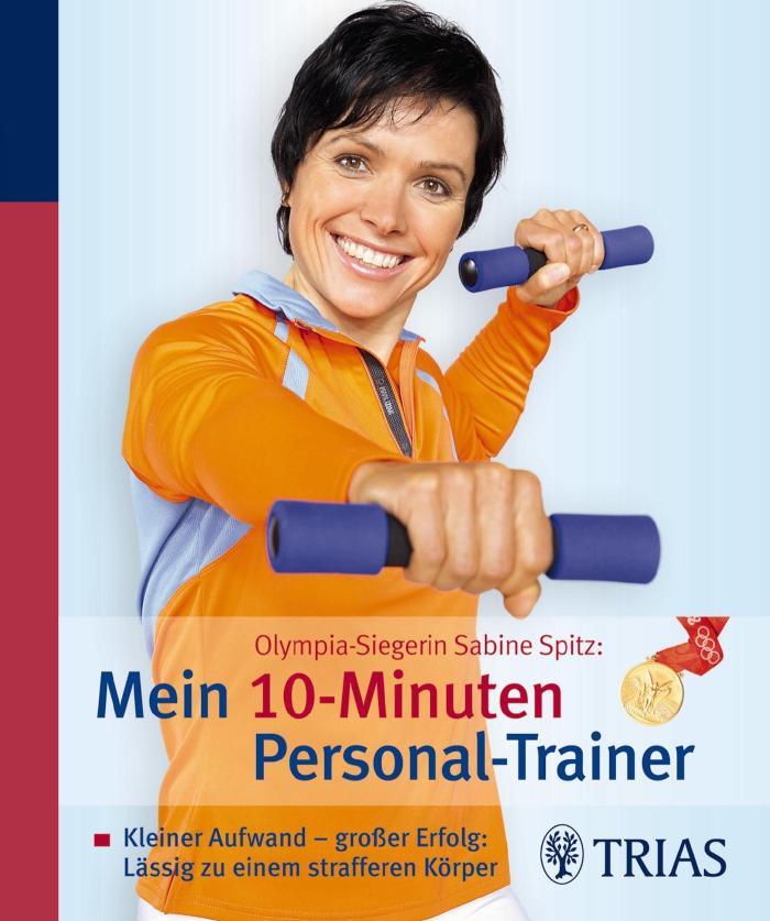Olympia-Siegerin Sabine Spitz: Mein 10-Minuten Personal-Trainer Kleiner Aufwand - großer Erfolg: lässig zu einem strafferen Körper