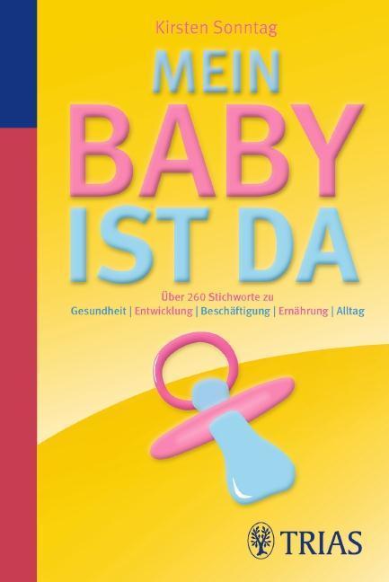 Mein Baby ist da Über 260 Stichworte zu Gesundheit, Entwicklung, Beschäftigung, Ernährung