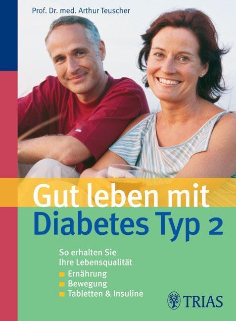 Gut leben mit Diabetes Typ 2 Ernährung, Bewegung, Tabletten, Insuline: So erhalten Sie Ihre Lebensqualität