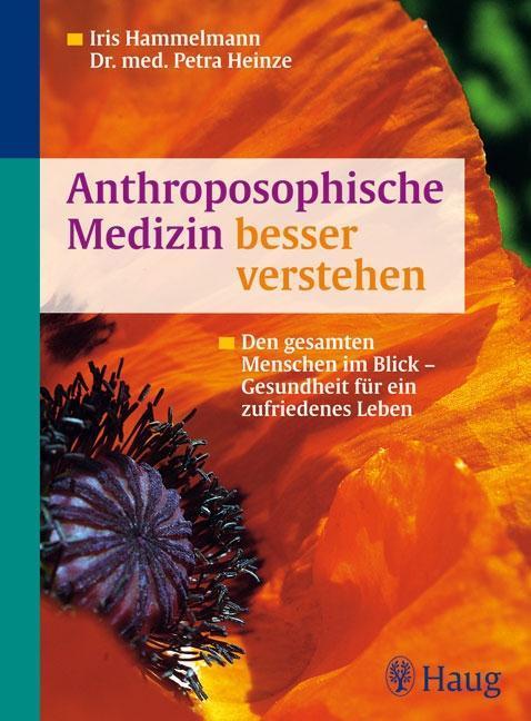 Anthroposophische Medizin besser verstehen Den gesamten Menschen im Blick - Gesundheit für ein zufriedenes Leben