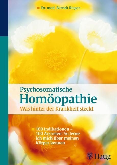 Psychosomatische Homöopathie: Was hinter der Krankheit steckt 100 Indikationen - 100 Arzneien: So lerne ich mich über meinen Körper kennen