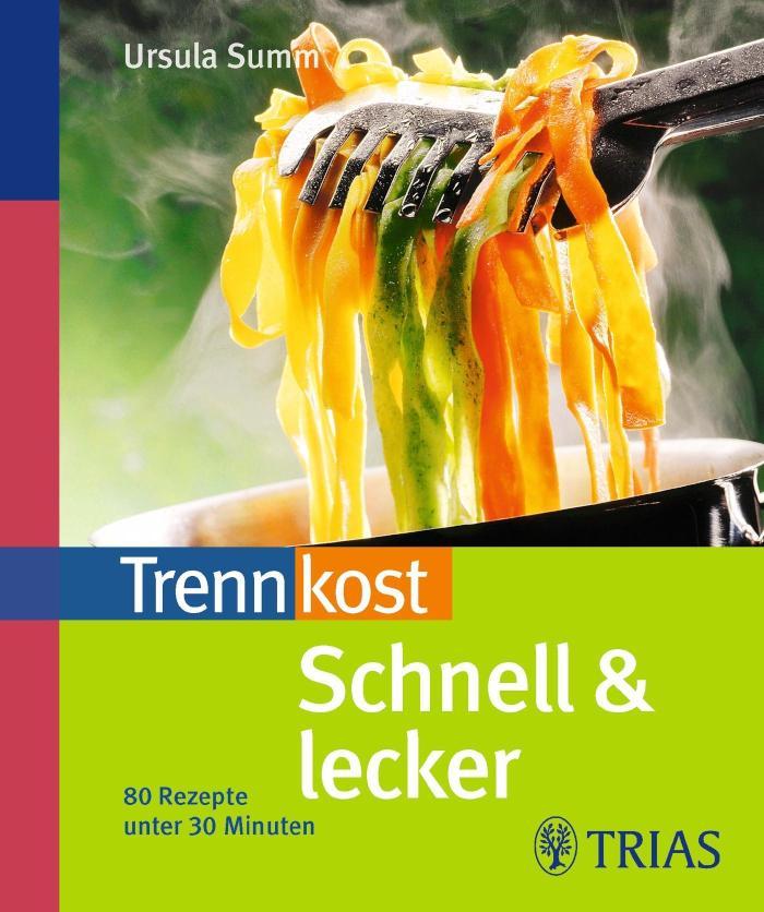 Trennkost schnell& lecker 80 Rezepte unter 30 Minuten