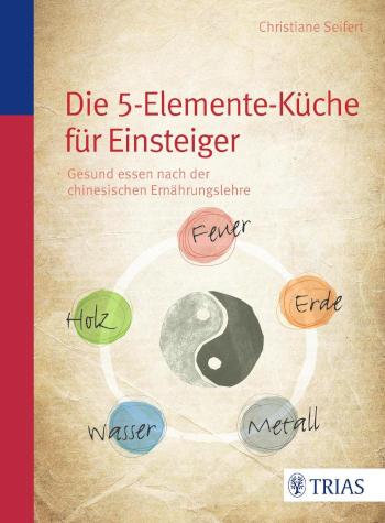 Die Fünf-Elemente-Küche Gesund essen nach der chinesischen Ernährungslehre