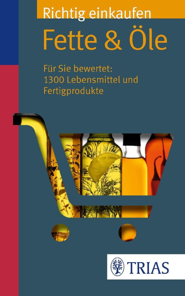 Richtig einkaufen: Fette& Öle Für Sie bewertet: 1.300 Lebensmittel und Fertigprodukte