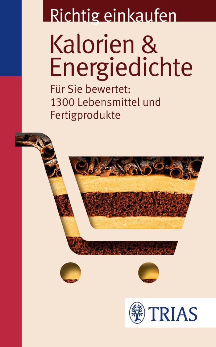 Richtig einkaufen: Kalorien& Energiedichte Für Sie bewertet: 1.300 Lebensmittel und Fertigprodukte