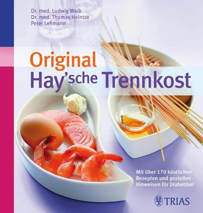 Original Hay'sche Trennkost Mit über 170 Rezepten und gezielten Hinweisen für Diabetiker