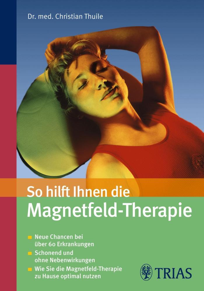 So hilft Ihnen die Magnetfeld-Therapie Neue Chancen bei über 60 Erkrankungen - Schonend und ohne Nebenwirkungen