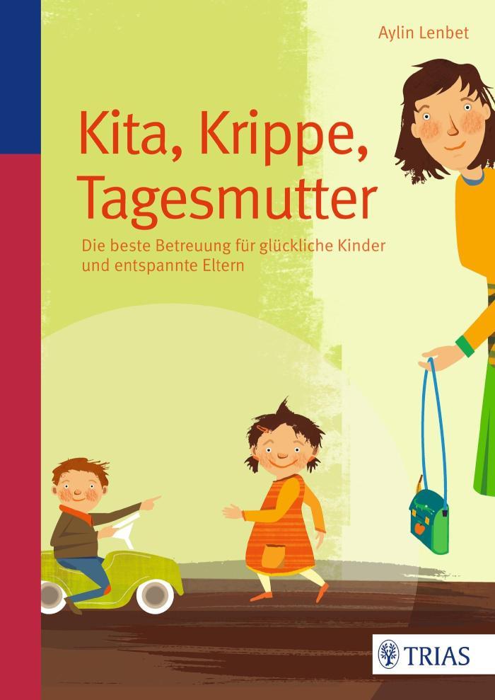Kita, Krippe, Tagesmutter Die beste Betreuung für glückliche Kinder und entspannte Eltern