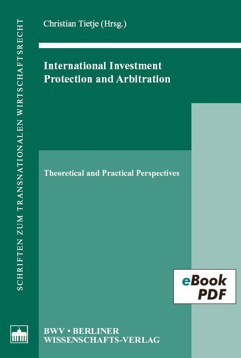 International Investment, Protection and Arbitration Theoretical and Practical Perspectives