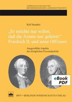 'Er möchte nur wißen, daß die Armée mir gehört.'Friedrich II. und seine Offiziere Ausgewählte Aspekte der königlichen Personalpolitik