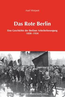 Das Rote Berlin Eine Geschichte der Berliner Arbeiterbewegung 1830-1934
