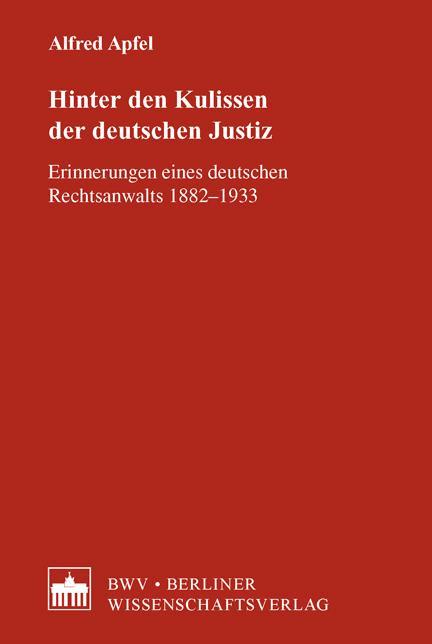 Hinter den Kulissen der deutschen Justiz Erinnerungen eines deutschen Rechtsanwalts 1882-1933