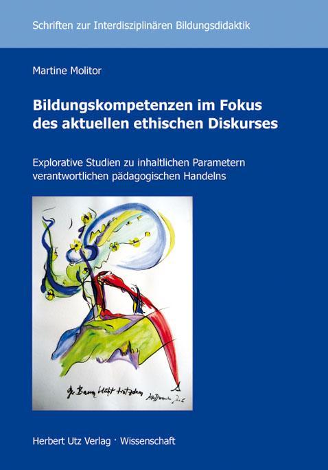 Bildungskompetenzen im Fokus des aktuellen ethischen Diskurses Explorative Studien zu inhaltlichen Parametern verantwortlichen pädagogischen Handelns