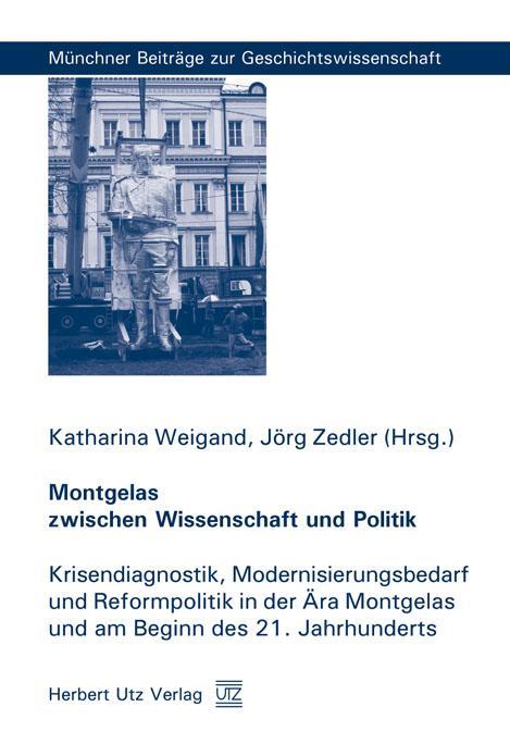 Montgelas zwischen Wissenschaft und Politik Krisendiagnostik, Modernisierungsbedarf und Reformpolitik in der Ära Montgelas und am Beginn des 21. Jahrhunderts