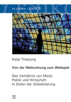 Von der Weltordnung zum Weltspiel Das Verhältnis von Moral, Politik und Wirtschaft in Zeiten der Globalisierung