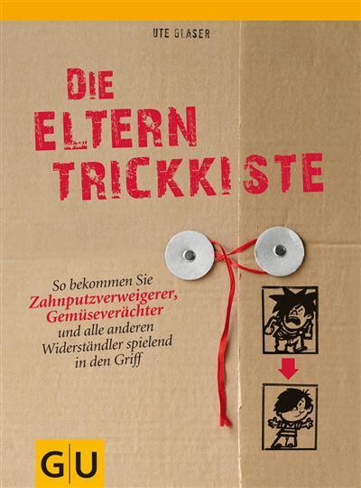 Die Eltern-Trickkiste So bekommen Sie Zahnputzverweigerer, Gemüseverächter und andere Widerständler spielend in den Griff