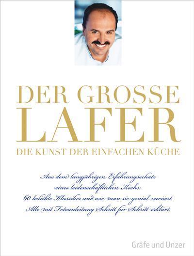 Der große Lafer - Die Kunst der einfachen Küche Aus dem langjährigen Erfahrungsschatz eines leidenschaftlichen Kochs: 60 beliebte Klassiker...