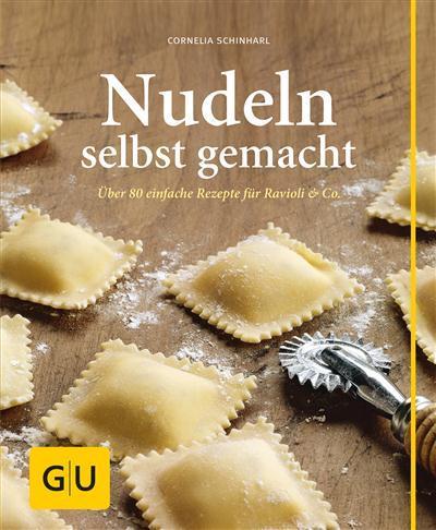 Nudeln selbst gemacht Über 80 einfache Rezepte für Ravioli& Co.