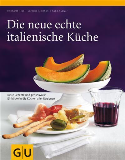 Die neue echte italienische Küche Typische Rezepte und kulinarische Impressionen aus allen Regionen