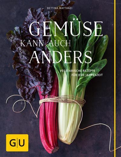 Gemüse kann auch anders Vegetarische Rezepte für jede Jahreszeit