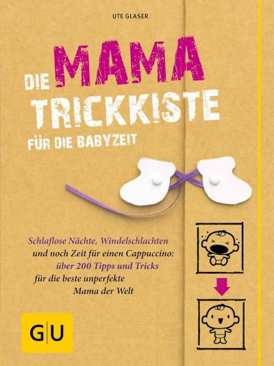 Die Mama-Trickkiste für die Babyzeit Schlaflose Nächte, Windelschlachten und noch Zeit für einen Cappuccino: über 200 Tipps und Tricks für die beste unperfekte Mama der