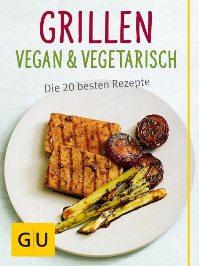 Grillen vegan und vegetarisch Die besten Grillrezepte ganz ohne Fleisch