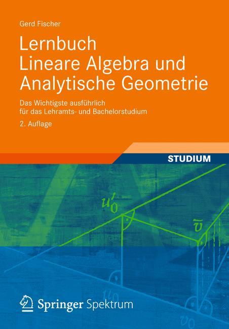 Lernbuch Lineare Algebra und Analytische Geometrie Das Wichtigste ausführlich für das Lehramts- und Bachelorstudium