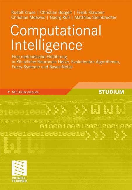 Computational Intelligence Eine methodische Einführung in Künstliche Neuronale Netze, Evolutionäre Algorithmen, Fuzzy-Systeme und Bayes-Netze