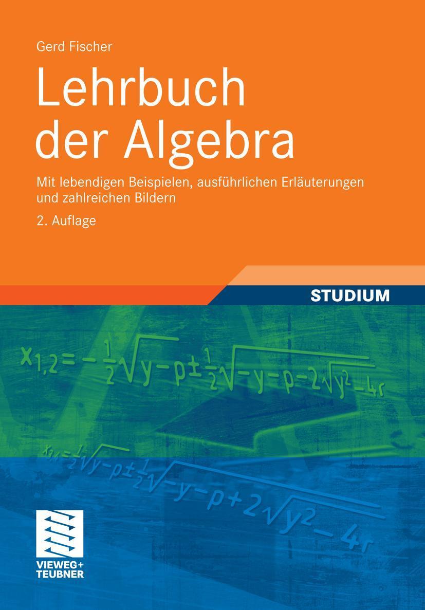 Lehrbuch der Algebra Mit lebendigen Beispielen, ausführlichen Erläuterungen und zahlreichen Bildern