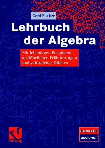 Lehrbuch der Algebra Mit lebendigen Beispielen, ausführlichen Erläuterungen und zahlreichen Bildern
