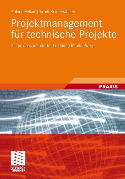 Projektmanagement für technische Projekte Ein prozessorientierter Leitfaden für die Praxis