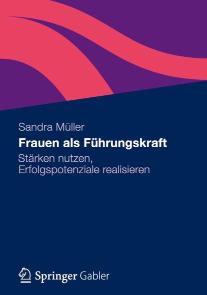 Frauen als Führungskraft Stärken nutzen, Erfolgspotenziale realisieren