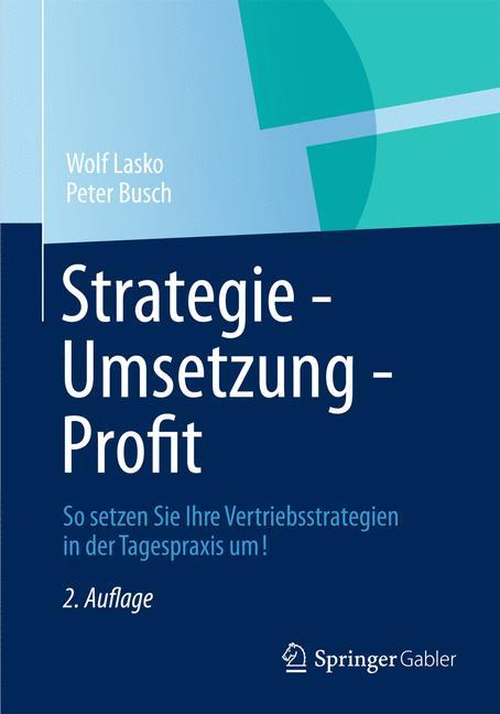 Strategie - Umsetzung - Profit So setzen Sie Ihre Vertriebsstrategien in der Tagespraxis um!