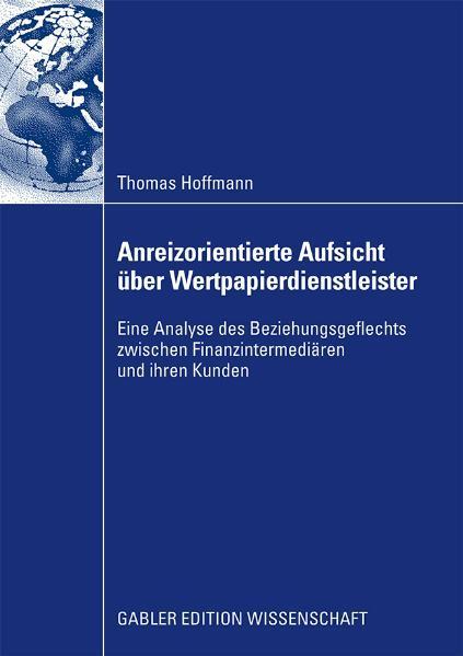 Anreizorientierte Aufsicht über Wertpapierdienstleister Eine Analyse des Beziehungsgeflechts zwischen Finanzintermediären und ihren Kunden