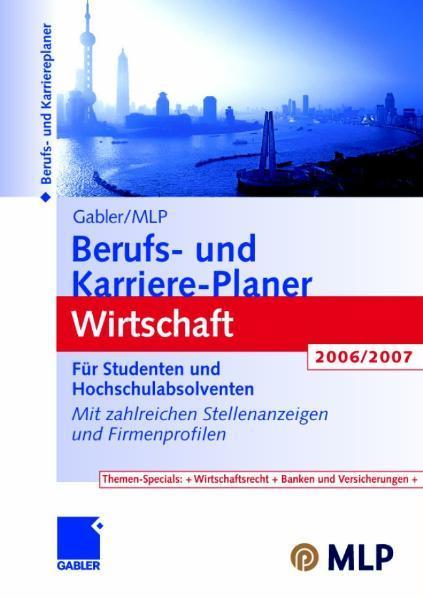 Gabler / MLP Berufs- und Karriere-Planer Wirtschaft 2006/2007 Für Studenten und Hochschulabsolventen. Mit zahlreichen Stellenanzeigen und Firmenprofilen
