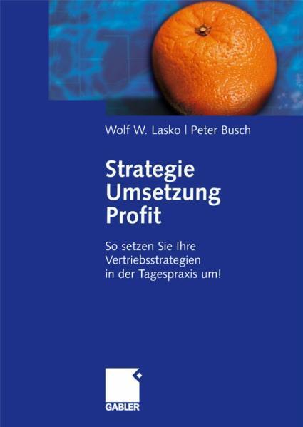 Strategie - Umsetzung - Profit So setzen Sie Ihre Vertriebsstrategien in der Tagespraxis um!