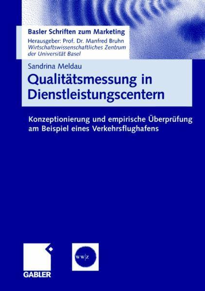 Qualitätsmessung in Dienstleistungscentern Konzeptionierung und empirische Überprüfung am Beispiel eines Verkehrsflughafens