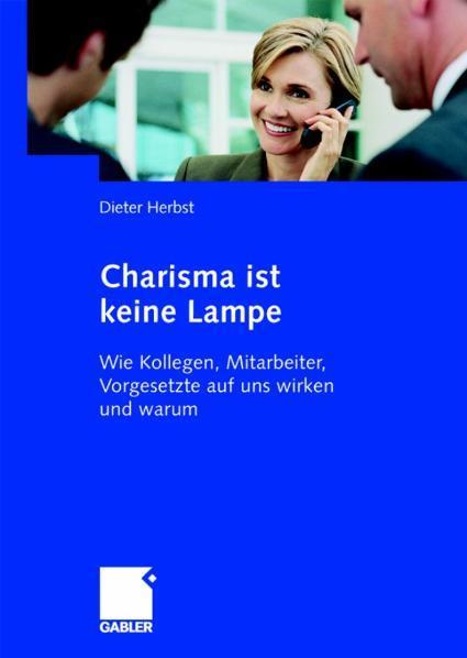 Charisma ist keine Lampe Wie Kollegen, Mitarbeiter, Vorgesetzte auf uns wirken und warum