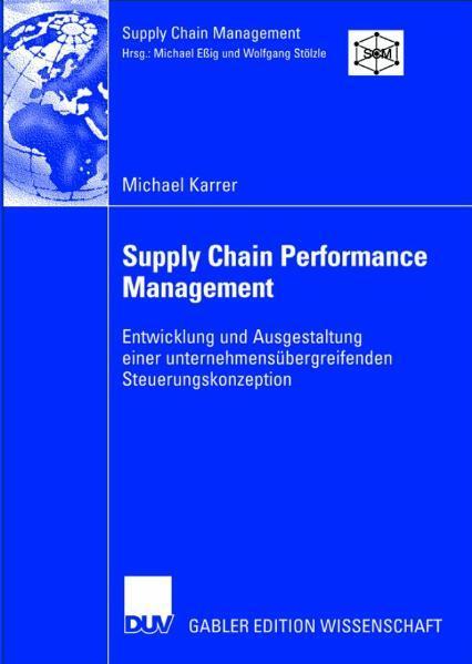 Supply Chain Performance Management Entwicklung und Ausgestaltung einer unternehmensübergreifenden Steuerungskonzeption