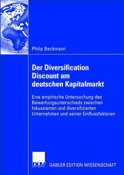 Der Diversification Discount am deutschen Kapitalmarkt Eine empirische Untersuchung des Bewertungsunterschieds zwischen fokussierten und diversifizierten Unternehmen und seiner Einflussfaktoren