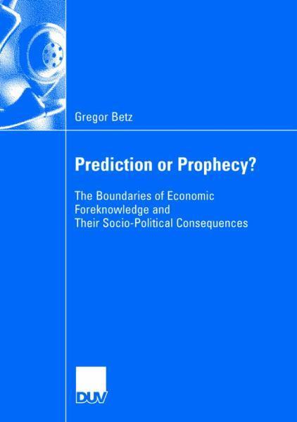 Prediction or Prophecy? The Boundaries of Economic Foreknowledge and Their Socio-Political Consequences
