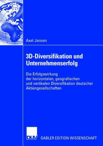 3D-Diversifikation und Unternehmenserfolg Die Erfolgswirkung der horizontalen, geografischen und vertikalen Diversifikation deutscher Aktiengesellschaften